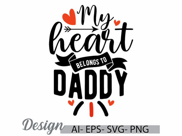 My heart belongs to daddy, beautiful people fathers day saying, daddy lifestyles inspire quote, belongs to daddy fathers day gift tee quote t shirt designs for sale