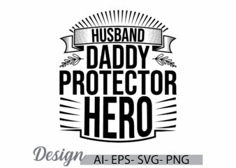 husband daddy protector hero, dad gift for daddy shirt, happiness gift for daddy, daddy protector typography retro t shirt template