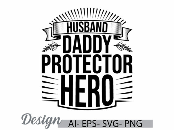 Husband daddy protector hero, dad gift for daddy shirt, happiness gift for daddy, daddy protector typography retro t shirt template