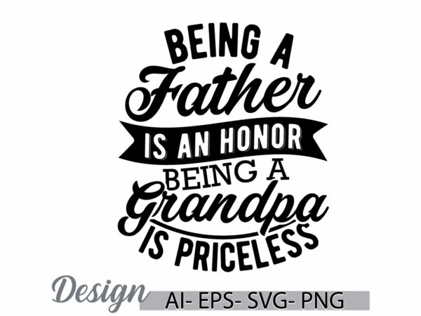 Being a father is an honor being a grandpa is priceless, funny father gift for dad quote, father t shirt graphic, grandpa gift for father