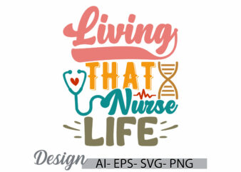 living that nurse life, motivational quote nursing design, nurse lover graphic, i love my nurse medical nurse greeting, nurse life quote tee