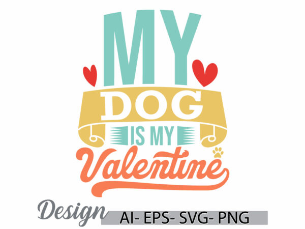 My dog is my valentine, wildlife dog retro handwritten design, dog lover template, valentine’s dog quote typography retro graphic