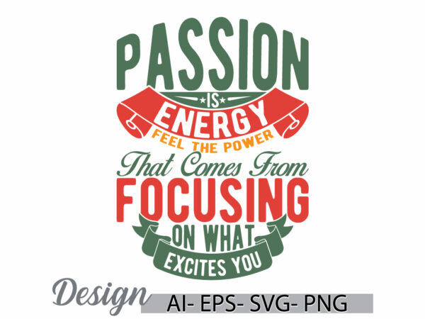 Passion is energy feel the power that comes from focusing on what excites you t shirt graphic, passion is energy feel the power retro cloth