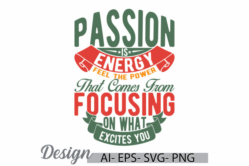 passion is energy feel the power that comes from focusing on what excites you t shirt graphic, passion is energy feel the power retro cloth