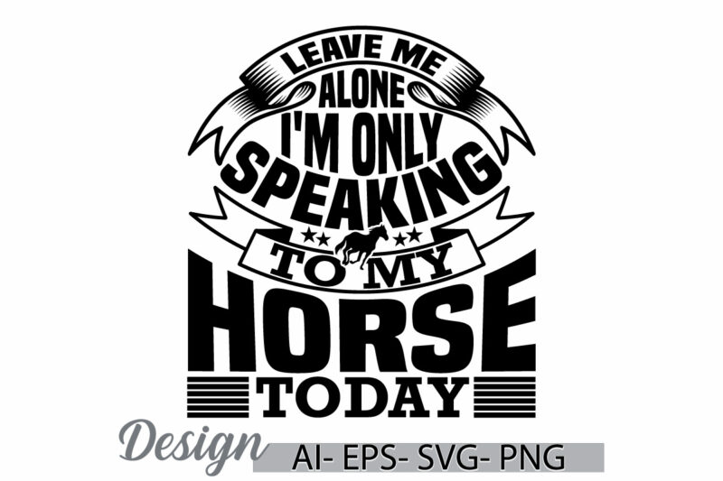 leave me alone i’m only speaking to my horse today, horse love greeting, funny horse t shirt, ride horse retro animal graphic design