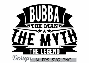 bubba the man the myth the legend motivational quotes isolated bubba t shirt, bubba the man quote handwriting graphic tee clothing