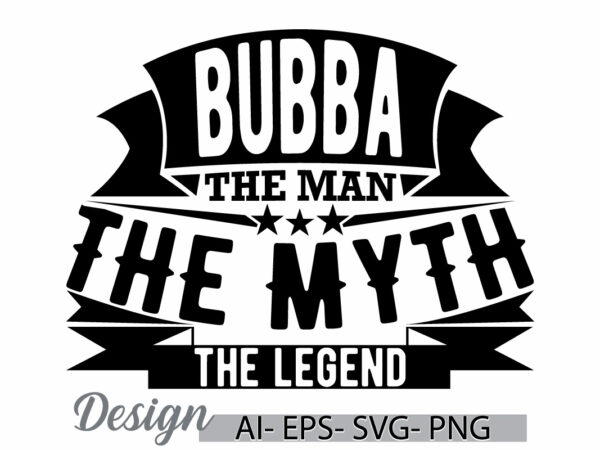 Bubba the man the myth the legend motivational quotes isolated bubba t shirt, bubba the man quote handwriting graphic tee clothing