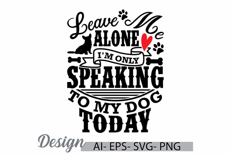 leave me alone i’m only speaking to my dog today, dog typography sublimation design, dog lover greeting, animals dog retro graphic clothing