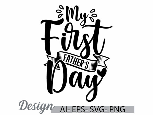 My first father’s day handwritten graphic design, dad gift from father badge greeting, i love father quote, father’s day gift lettering tee