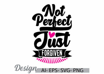 not perfect just forgiven, religious handwritten calligraphy design concept, christian t shirt template, celebration christian gift shirt