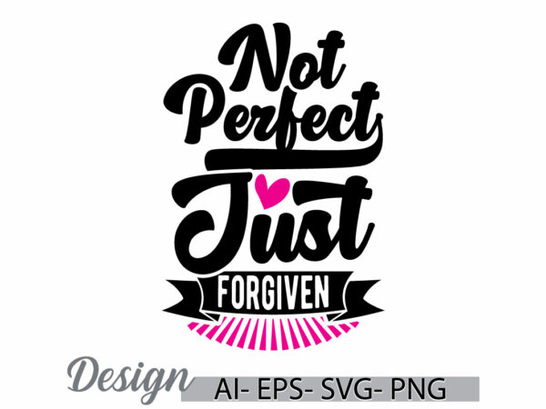 Not perfect just forgiven, religious handwritten calligraphy design concept, christian t shirt template, celebration christian gift shirt