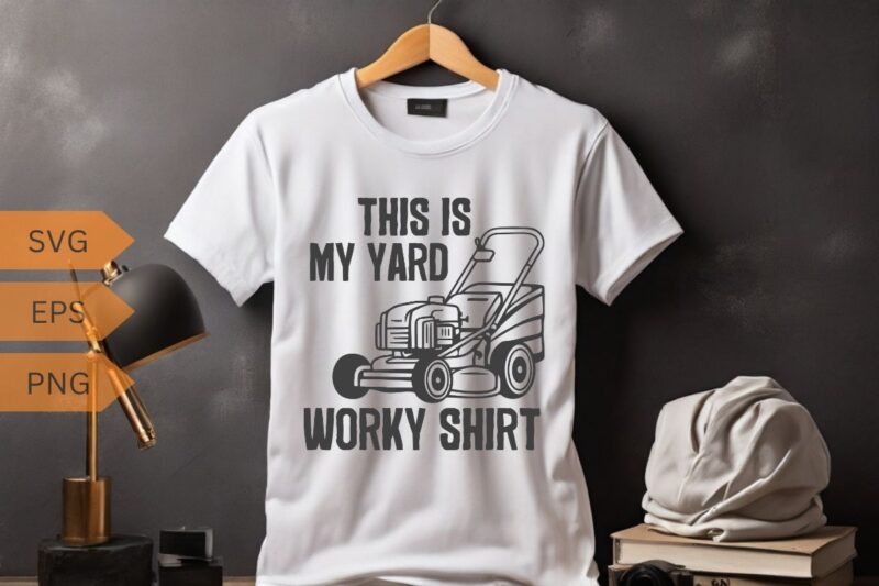 This Is My Yard Work Shirt Funny Home Yard Work T-shirt design vector, mowing, gifts-for who loves Yard work, gardening, Enforcement, mowin