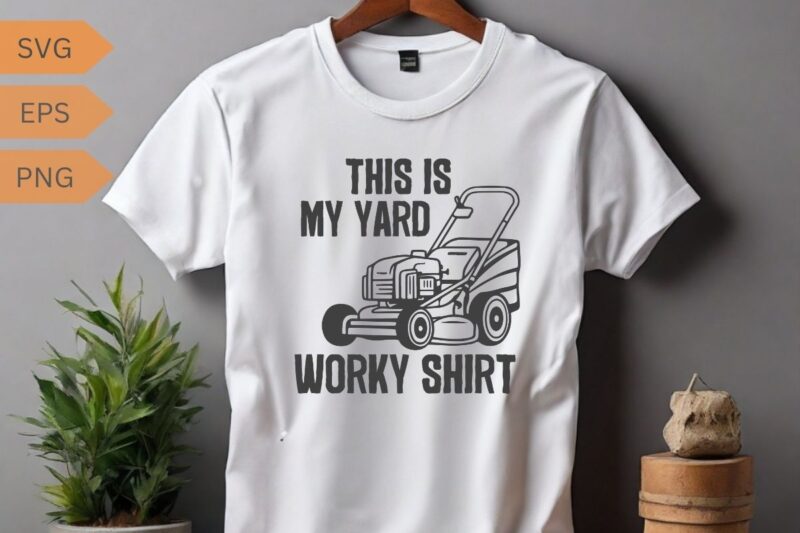 This Is My Yard Work Shirt Funny Home Yard Work T-shirt design vector, mowing, gifts-for who loves Yard work, gardening, Enforcement, mowin