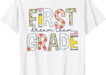 1st Grade Dream Team Teacher Happy First Day Of School T-Shirt