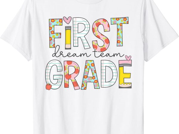 1st grade dream team teacher happy first day of school t-shirt