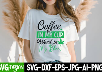 Coffee in my cup weed in my blunt t-shirt design, coffee in my cup weed in my blunt svg design, weed svg bundle,cannabis svg bundle,cannabis