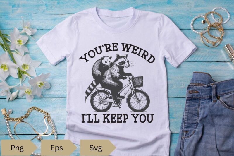 You’re weird I’ll keep you T-shirt design vector