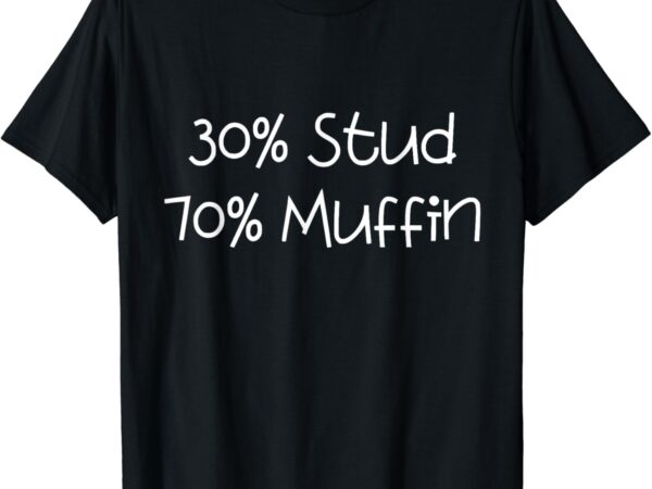 30% stud 70% muffin, funny t-shirt