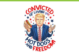 Trump Convicted Of Loving Hot Dogs And Freedom PNG t shirt designs for sale