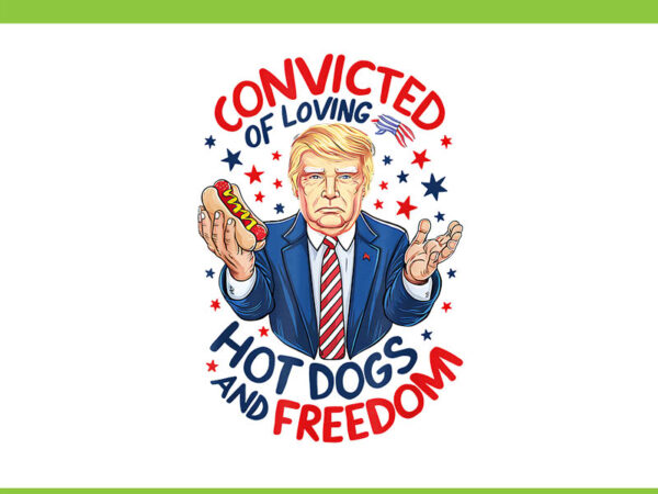 Trump convicted of loving hot dogs and freedom png t shirt designs for sale