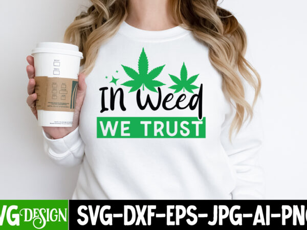 In weed we trust t-shirt design, weed svg bundle,cannabis svg bundle,cannabis sublimation png,weed t-shirt design , cannabis t-shirt design,