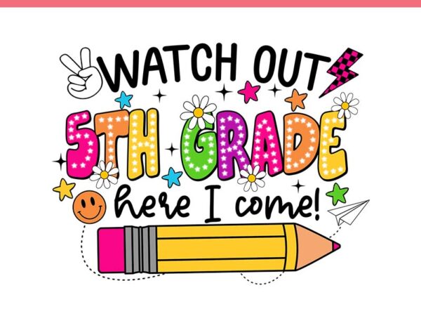 Watch out 5th grade here i come png, 5th grade back to school png, back to school png t shirt design for sale