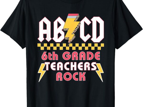 6th grade teachers rock abcd teacher back to school t-shirt