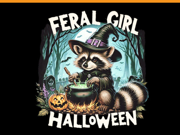 Feral girl halloween raccoon png, feral girl halloween raccoon witch vibes png t shirt graphic design