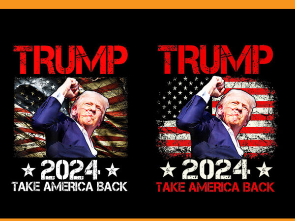 Trump 2024 take america back png, trump fight fight fight png t shirt designs for sale