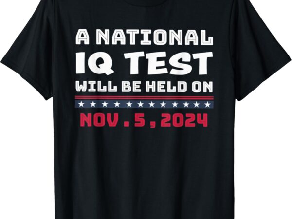 A national iq test will be held on november 5th 2024 t-shirt