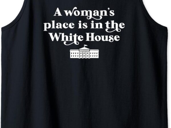 A woman’s place white house feminist kamala harris 2024 tank top t shirt vector