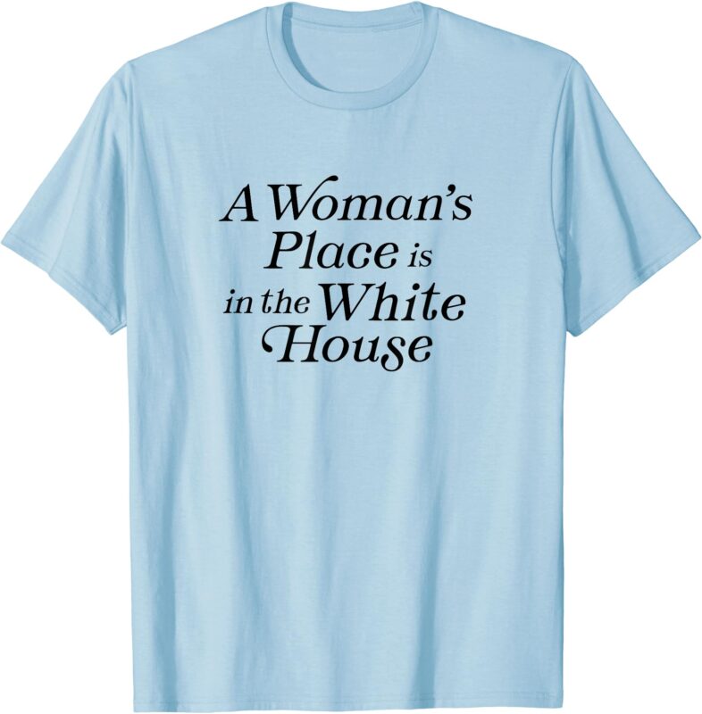 A Woman’s Place is in the White House President Feminist T-Shirt