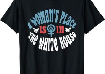 A woman’s place is in the white house president quote 2024 T-Shirt