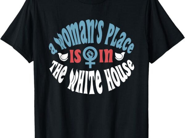 A woman’s place is in the white house president quote 2024 t-shirt