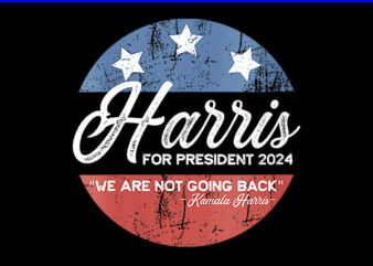 Harris For President 2024 We Are Not Going Back PNG graphic t shirt