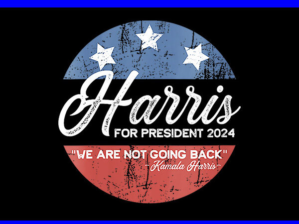 Harris for president 2024 we are not going back png graphic t shirt