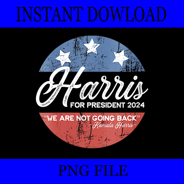 Harris For President 2024 We Are Not Going Back PNG