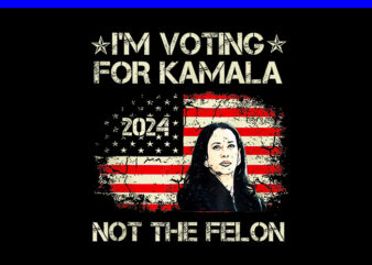 I’m Voting For Kamala-Harris 2024 Not The Felon US Flag PNG