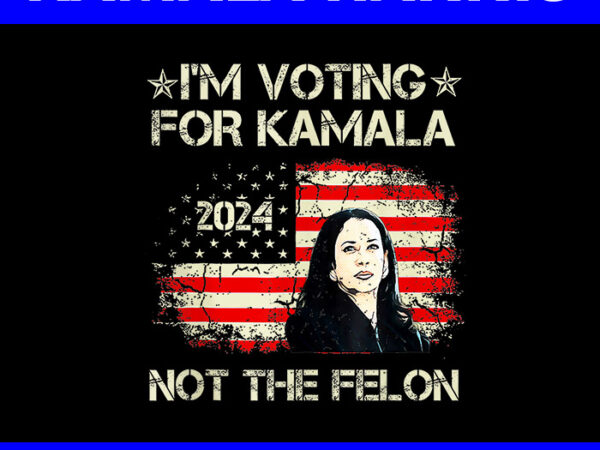 I’m voting for kamala-harris 2024 not the felon us flag png t shirt design for sale