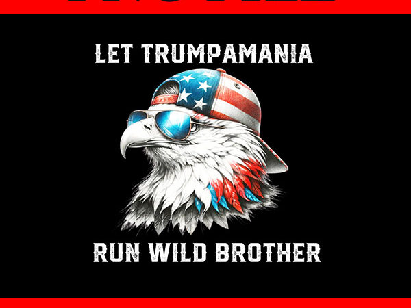 Let trumpamania run wild brother png, trumpamania png t shirt vector graphic