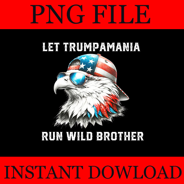 Trumpamania PNG, Let Trumpamania Run Wild Brother PNG, Trumpamania 2024 PNG