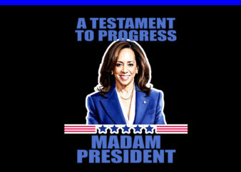 A Testament To Progress Madam President PNG t shirt vector