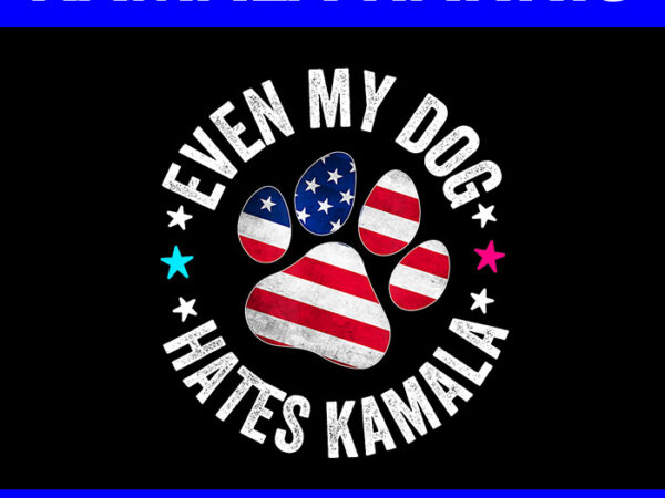 Even my dog hates kamala anti harris usa flag 2024 png vector clipart