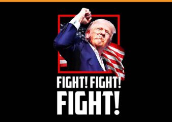 Trump Fight Fight Fight PNG, Trump 2024 PNG t shirt designs for sale