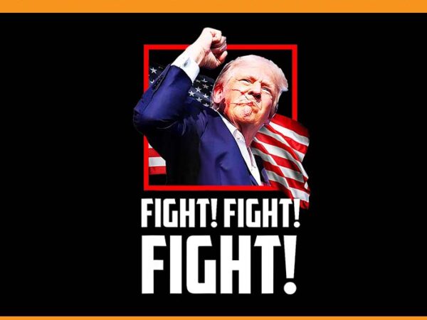 Trump fight fight fight png, trump 2024 png t shirt designs for sale