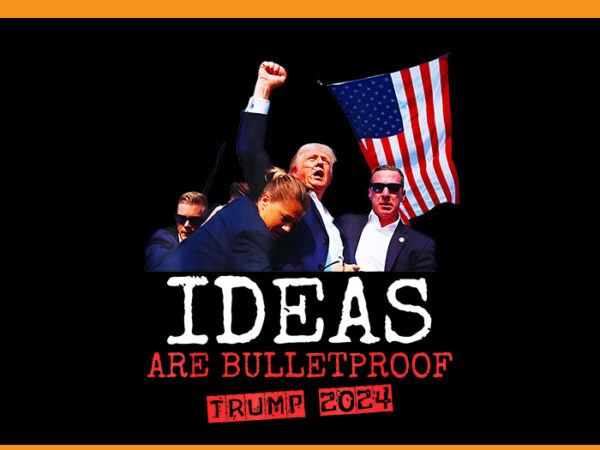 Trump ideas are bulletproof trump 2024 png, trump 2024 png t shirt designs for sale