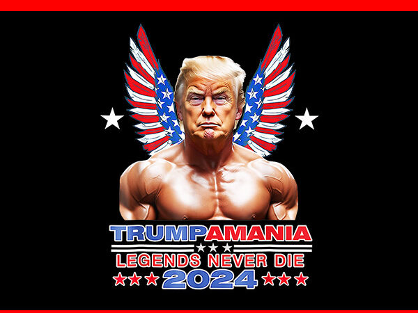 Trumpamania png, trumpamania legends never die 2024 png t shirt designs for sale