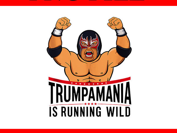 Trumpamania is running wild png t shirt designs for sale