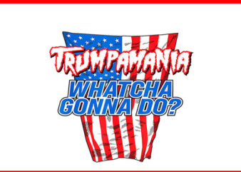 Trumpamania WhatCha Gonna DO PNG