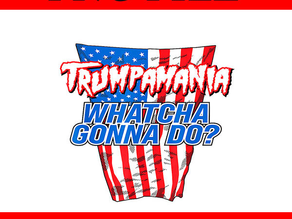 Trumpamania whatcha gonna do png t shirt designs for sale